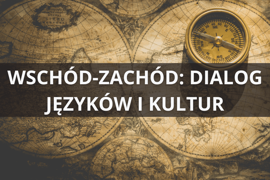 Konferencja WSCHÓD-ZACHÓD: DIALOG JĘZYKÓW I KULTUR